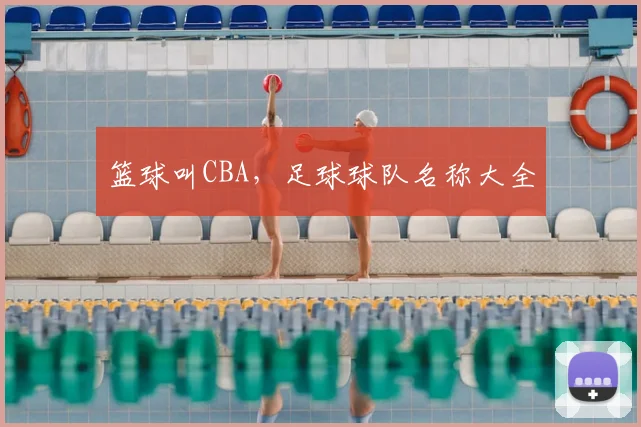 篮球叫CBA，足球球队名称大全